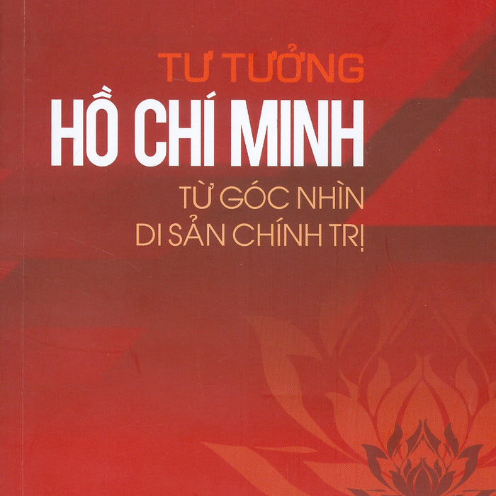 Tư Tưởng Hồ Chí Minh Từ Góc Nhìn Di Sản Chính Trị Tư Tưởng Hồ Chí Minh Từ Góc Nhìn Di Sản Chính Trị