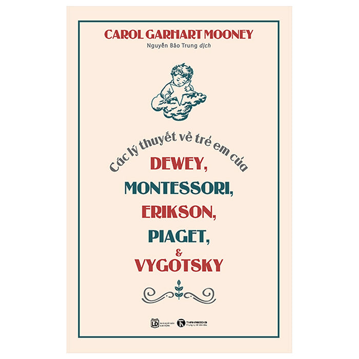Các Lý Thuyết Về Trẻ Em Của Dewey, Montessori, Erikson, Piaget Và Vygotsky (Tái Bản 2023) - Tha Các Lý Thuyết Về Trẻ Em Của Dewey, Montessori, Erikson, Piaget Và Vygotsky (Tái Bản 2023) - Tha