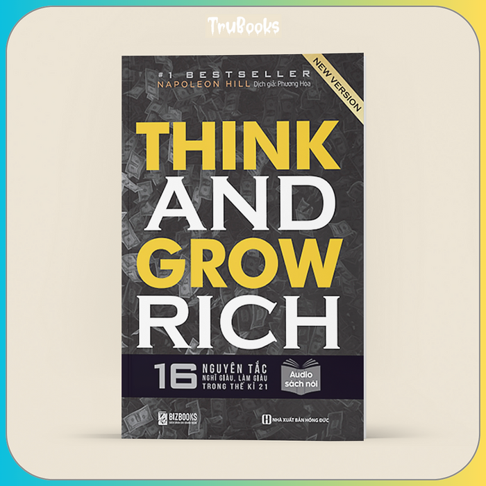 Think And Grow Rich - 16 Nguyên Tắc Nghĩ Giàu, Làm Giàu Trong Thế Kỉ 21 Think And Grow Rich - 16 Nguyên Tắc Nghĩ Giàu, Làm Giàu Trong Thế Kỉ 21