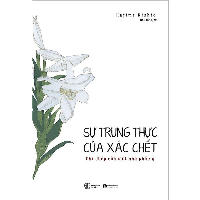 Sự Trung Thực Của Xác Chết – Ghi Chép Của Một Nhà Pháp Y - Hajime Nishio - Như Nữ Dịch - (Bìa Mềm) Sự Trung Thực Của Xác Chết – Ghi Chép Của Một Nhà Pháp Y - Hajime Nishio - Như Nữ Dịch - (Bìa Mềm)