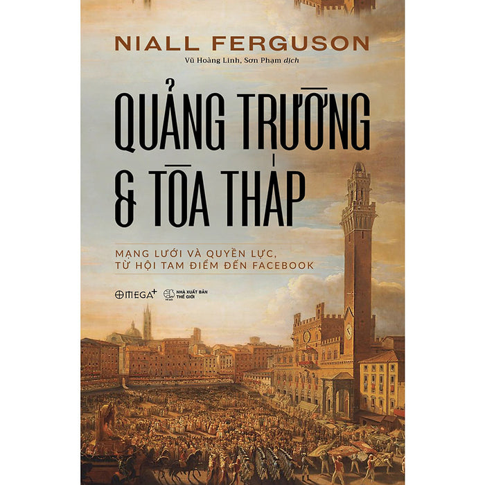 Quảng Trường Và Tòa Tháp (Mạng Lưới Và Quyền Lực Từ Hội Tam Điểm Đến Facebook) Quảng Trường Và Tòa Tháp (Mạng Lưới Và Quyền Lực Từ Hội Tam Điểm Đến Facebook)