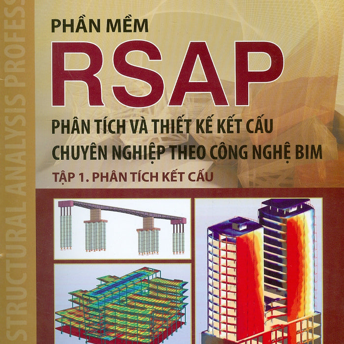 Phần Mềm Rsap - Phân Tích Và Thiết Kế Kết Cấu Chuyên Nghiệp Theo Công Nghiệp Bim - Tập 1: Phân Tích Kết Cấu Phần Mềm Rsap - Phân Tích Và Thiết Kế Kết Cấu Chuyên Nghiệp Theo Công Nghiệp Bim - Tập 1: Phân Tích Kết Cấu