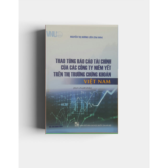 Thao Túng Báo Cáo Tài Chính Của Các Công Ty Niêm Yết Trên Thị Trường Chứng Khoán Việt Nam (Sách Chuyên Khảo) Thao Túng Báo Cáo Tài Chính Của Các Công Ty Niêm Yết Trên Thị Trường Chứng Khoán Việt Nam (Sách Chuyên Khảo)