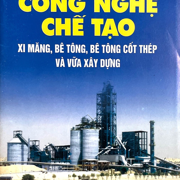 Công Nghệ Chế Tạo Ximăng, Bêtông, Bêtông Cốt Thép Và Vữa Xây Dựng Công Nghệ Chế Tạo Ximăng, Bêtông, Bêtông Cốt Thép Và Vữa Xây Dựng