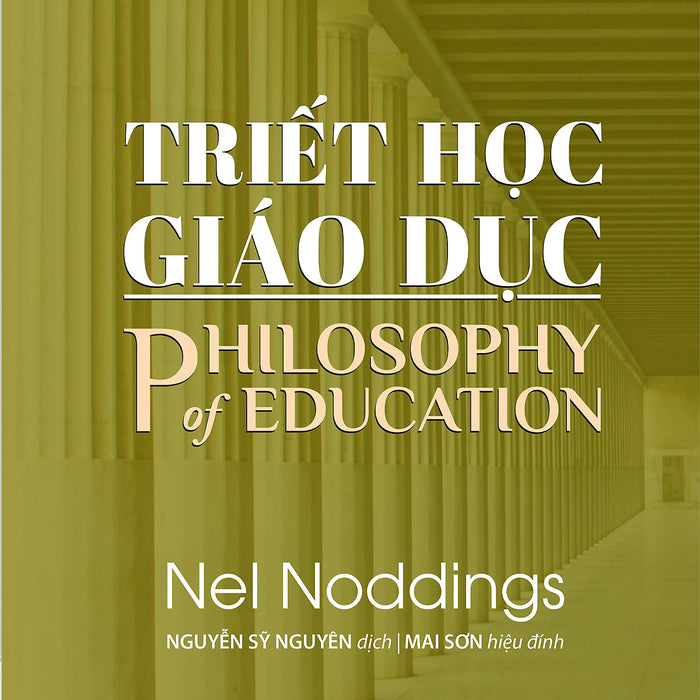Triết Học Giáo Dục (Philosophy Of Education) - Nel Noddings - Nguyễn Sỹ Nguyên Dịch - Tái Bản - (Bìa Mềm) Triết Học Giáo Dục (Philosophy Of Education) - Nel Noddings - Nguyễn Sỹ Nguyên Dịch - Tái Bản - (Bìa Mềm)