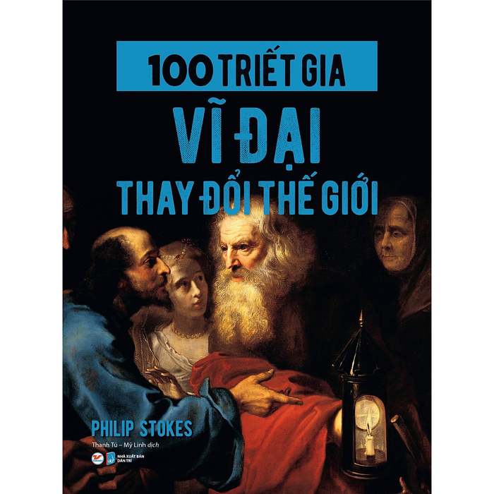 100 Triết Gia Vĩ Đại Thay Đổi Thế Giới 100 Triết Gia Vĩ Đại Thay Đổi Thế Giới