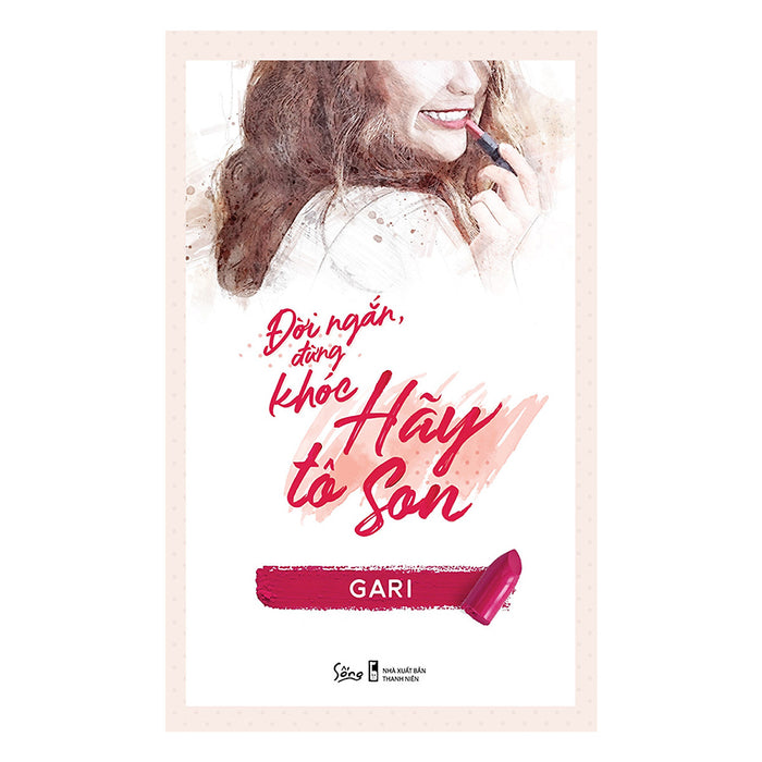 Đời Ngắn Đừng Khóc Hãy Tô Son Đời Ngắn Đừng Khóc Hãy Tô Son