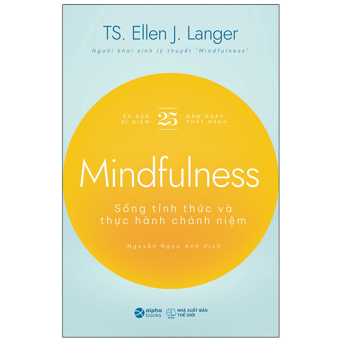 Mindfulness - Sống Tỉnh Thức Và Thực Hành Chánh Niệm - Ts. Ellen J. Langer - Nguyễn Ngọc Anh Dịch - (Bìa Mềm) Mindfulness - Sống Tỉnh Thức Và Thực Hành Chánh Niệm - Ts. Ellen J. Langer - Nguyễn Ngọc Anh Dịch - (Bìa Mềm)