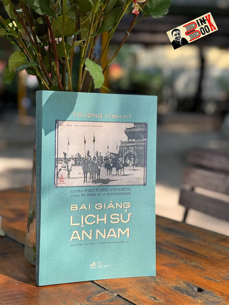 Bài Giảng Lịch Sử An Nam – Trương Vĩnh Ký - Nguyễn Thị Tươi , Trần Trung Quân Dịch - Nhã Nam – Nxb Thế Giới