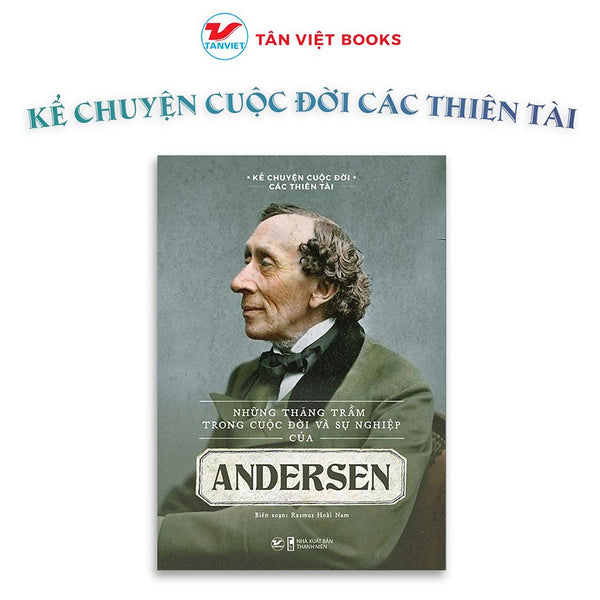 Những Thăng Trầm Trong Cuộc Đời Và Sự Nghiệp Của Andersen - Kể Chuyện Cuộc Đời Các Thiên Tài - Bản Quyền