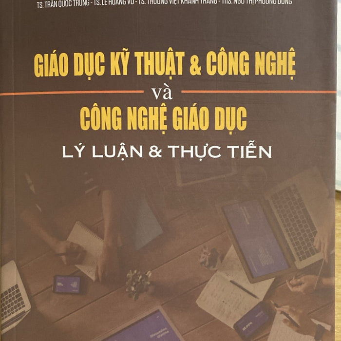 Giáo Dục Kĩ Thuật & Công Nghệ Và Công Nghệ Giáo Dục. Lý Luận & Thực Tiễn Giáo Dục Kĩ Thuật & Công Nghệ Và Công Nghệ Giáo Dục. Lý Luận & Thực Tiễn