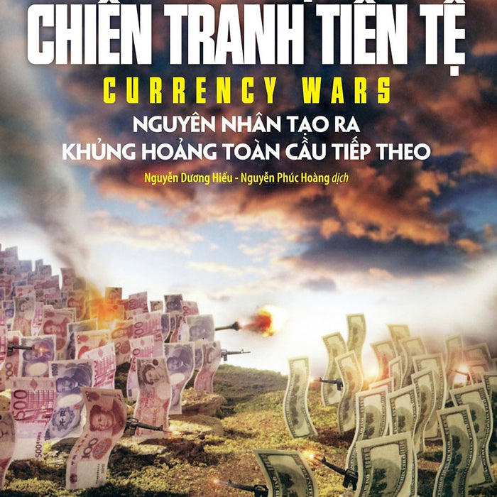 Các Cuộc Chiến Tranh Tiền Tệ - James Rickards - Nguyễn Dương Hiếu & Nguyễn Phúc Hòa - Tái Bản - (Bìa Mềm) Các Cuộc Chiến Tranh Tiền Tệ - James Rickards - Nguyễn Dương Hiếu & Nguyễn Phúc Hòa - Tái Bản - (Bìa Mềm)