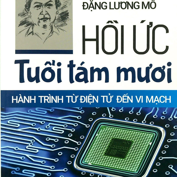 Hồi Ức Tuổi Tám Mươi - Hành Trình Từ Điện Tử Đến Vi Mạch Hồi Ức Tuổi Tám Mươi - Hành Trình Từ Điện Tử Đến Vi Mạch
