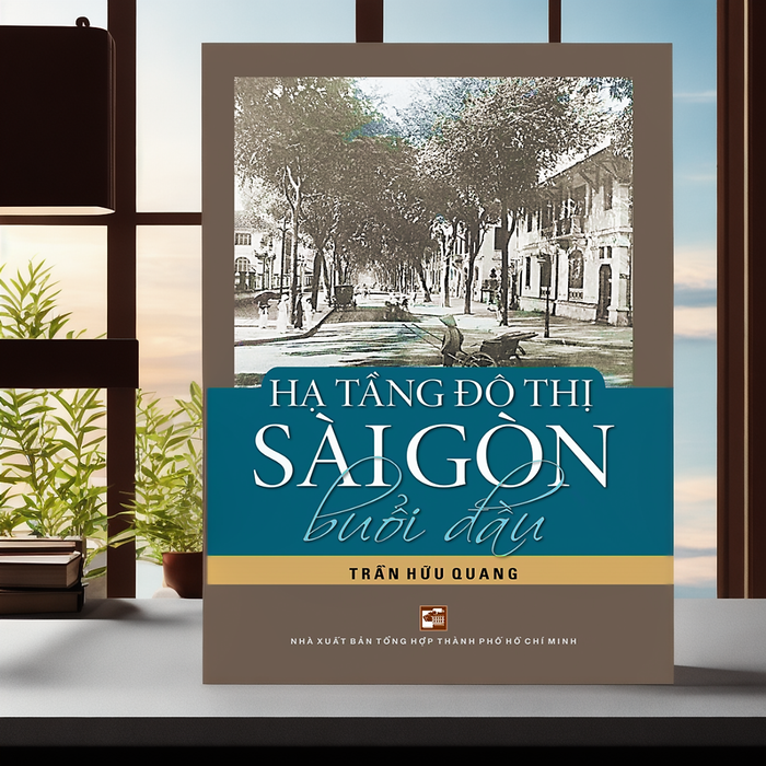 Hạ Tầng Đô Thị Sài Gòn Buổi Đầu (Tái Bản 2023) Hạ Tầng Đô Thị Sài Gòn Buổi Đầu (Tái Bản 2023)