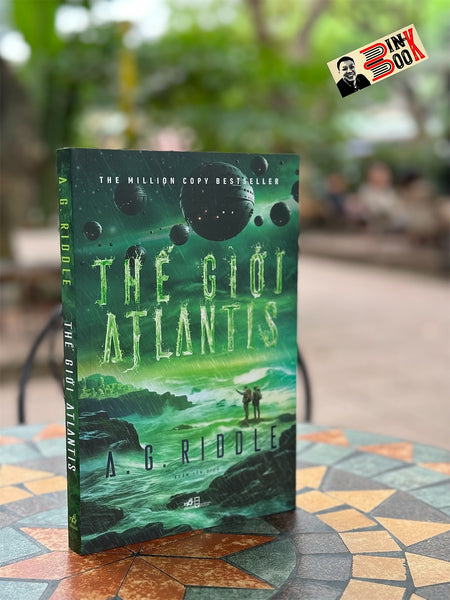 Thế Giới Atlantis – A.G. Riddle -  Xuân Yến Dịch – Nhã Nam – Nxb Hội Nhà Văn
