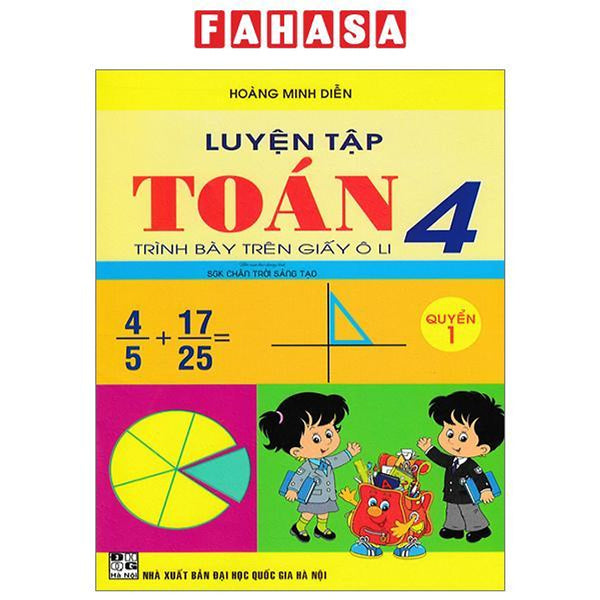 Luyện Tập Toán Lớp 4 - Trình Bày Trên Giấy Ô Li - Quyển 1 (Biên Soạn Theo Chương Trình Sgk Chân Trời Sáng Tạo)