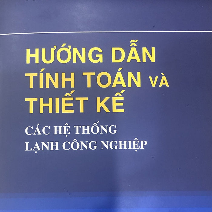 Hướng Dẫn Tính Toán Và Thiết Kế Các Hệ Thống Lạnh Công Nghiệp Hướng Dẫn Tính Toán Và Thiết Kế Các Hệ Thống Lạnh Công Nghiệp