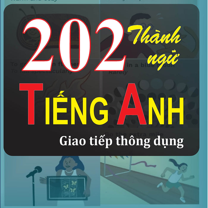 202 Câu Thành Ngữ Tiếng Anh Giao Tiếp Thông Dụng 202 Câu Thành Ngữ Tiếng Anh Giao Tiếp Thông Dụng