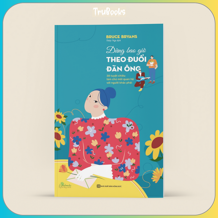 Sách Đừng Bao Giờ Theo Đuổi Đàn Ông - 38 Tuyệt Chiêu Làm Chủ Mối Quan Hệ Với Người Khác Phái Sách Đừng Bao Giờ Theo Đuổi Đàn Ông - 38 Tuyệt Chiêu Làm Chủ Mối Quan Hệ Với Người Khác Phái