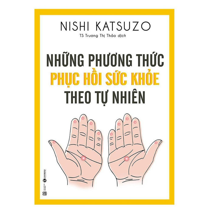 Sách - Những Phương Thức Phục Hồi Sức Khỏe Theo Tự Nhiên (Tái Bản) Sách - Những Phương Thức Phục Hồi Sức Khỏe Theo Tự Nhiên (Tái Bản)