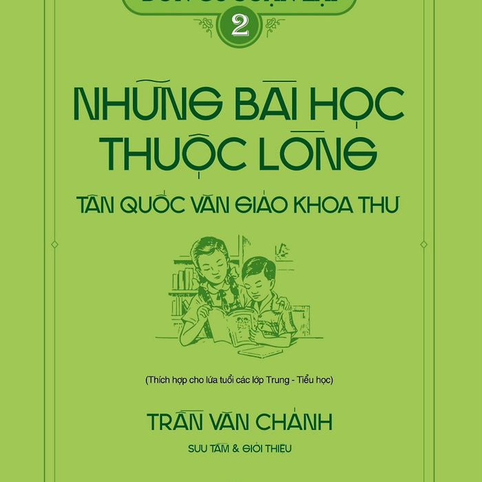 Bổn Cũ Soạn Lại 2 - Những Bài Học Thuộc Lòng Tân Quốc Văn Giáo Khoa Thư (Thích Hợp Cho Lứa Tuổi Các Lớp Trung - Tiểu Học) Bổn Cũ Soạn Lại 2 - Những Bài Học Thuộc Lòng Tân Quốc Văn Giáo Khoa Thư (Thích Hợp Cho Lứa Tuổi Các Lớp Trung - Tiểu Học)