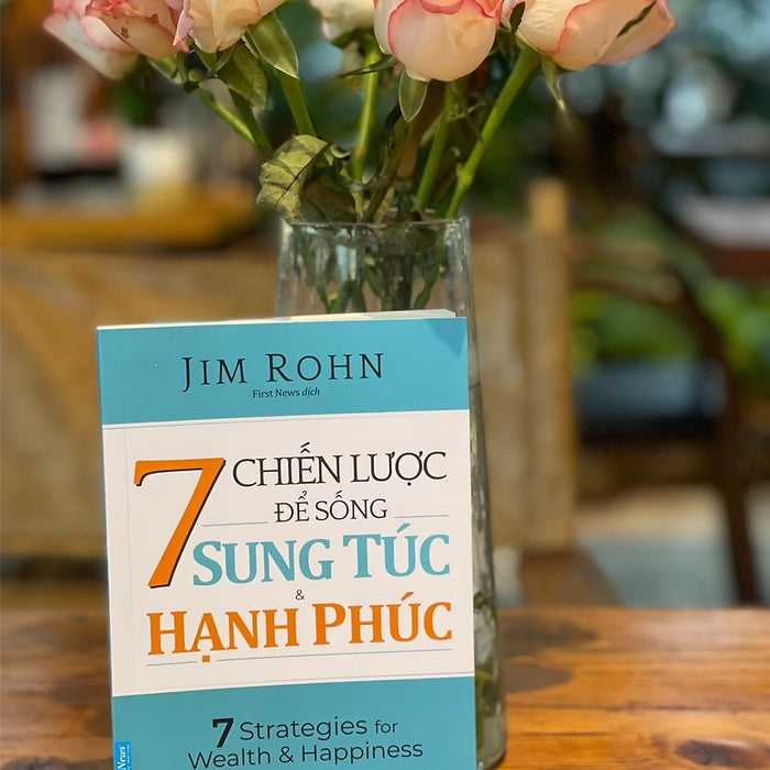 7 Chiến Lược Để Sống Sung Túc Và Hạnh Phúc - Jim Rohn - First News - Nxb Tổng Hợp Tp. Hồ Chí Minh 7 Chiến Lược Để Sống Sung Túc Và Hạnh Phúc - Jim Rohn - First News - Nxb Tổng Hợp Tp. Hồ Chí Minh