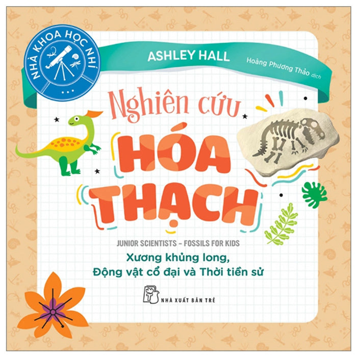 Nhà Khoa Học Nhí - Nghiên Cứu Hóa Thạch - Xương Khủng Long, Động Vật Cổ Đại Và Thời Tiền Sử _Tre Nhà Khoa Học Nhí - Nghiên Cứu Hóa Thạch - Xương Khủng Long, Động Vật Cổ Đại Và Thời Tiền Sử _Tre