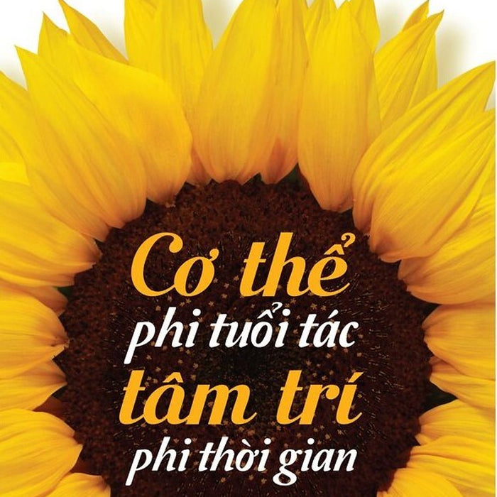 Cơ Thể Phi Tuổi Tác - Tâm Trí Phi Thời Gian Cơ Thể Phi Tuổi Tác - Tâm Trí Phi Thời Gian