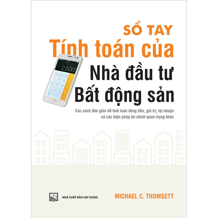 Sổ Tay Tính Toán Của Nhà Đầu Tư Bất Động Sản Các Cách Đơn Giản Để Tính Toán Dòng Tiền, Giá Trị, Lợi Nhuận Và Các Biện Pháp Tài Chính Quan Trọng Khác Sổ Tay Tính Toán Của Nhà Đầu Tư Bất Động Sản Các Cách Đơn Giản Để Tính Toán Dòng Tiền, Giá Trị, Lợi Nhuận Và Các Biện Pháp Tài Chính Quan Trọng Khác