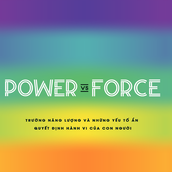 Power Vs Force - Trường Năng Lượng Và Những Nhân Tố Quyết Định Hành Vi Của Con Người (Tái Bản) Power Vs Force - Trường Năng Lượng Và Những Nhân Tố Quyết Định Hành Vi Của Con Người (Tái Bản)