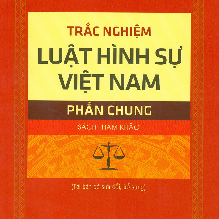 Trắc Nghiệm Luật Hình Sự Việt Nam - Phần Chung (Sách Tham Khảo; Tái Bản Có Sửa Chữa, Bổ Sung) Trắc Nghiệm Luật Hình Sự Việt Nam - Phần Chung (Sách Tham Khảo; Tái Bản Có Sửa Chữa, Bổ Sung)
