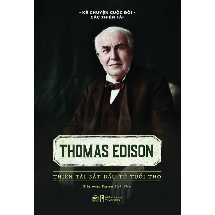Kể Chuyện Cuộc Đời Các Thiên Tài - Thomas Edison Thiên Tài Bắt Đầu Từ Tuổi Thơ Kể Chuyện Cuộc Đời Các Thiên Tài - Thomas Edison Thiên Tài Bắt Đầu Từ Tuổi Thơ
