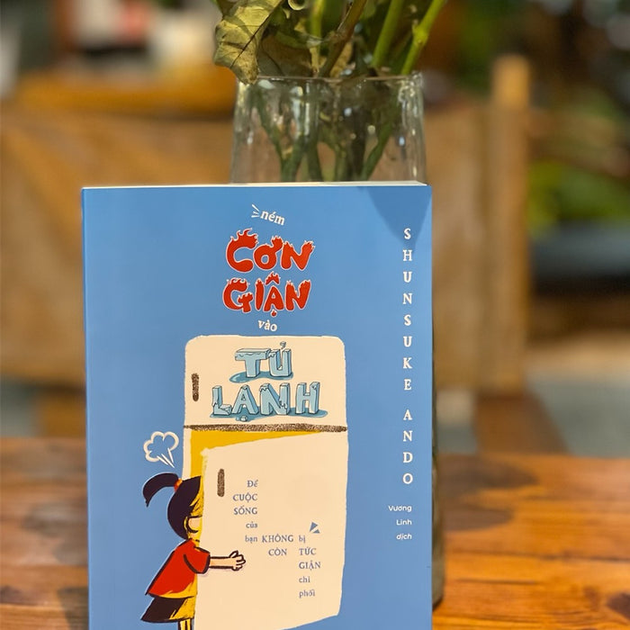 (In Màu Có Minh Họa) Ném Cơn Giận Vào Tủ Lạnh– Shunsuke Ando – Vương Linh Dịch -Thái Hà – Nxb Công Thương (In Màu Có Minh Họa) Ném Cơn Giận Vào Tủ Lạnh– Shunsuke Ando – Vương Linh Dịch -Thái Hà – Nxb Công Thương