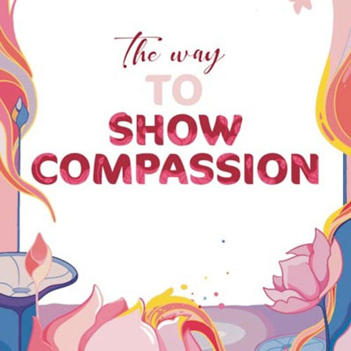 The Way To Show Compassion The Way To Show Compassion