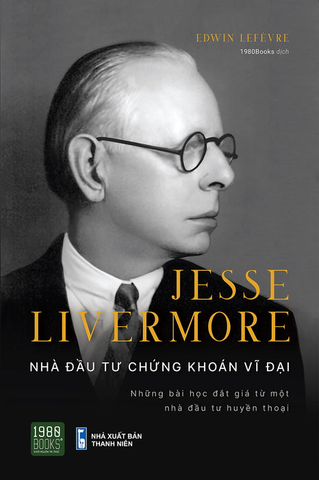 Jesse Livermore - Nhà Đầu Tư Chứng Khoán Vĩ Đại - Edwin Lefèvre Jesse Livermore - Nhà Đầu Tư Chứng Khoán Vĩ Đại - Edwin Lefèvre