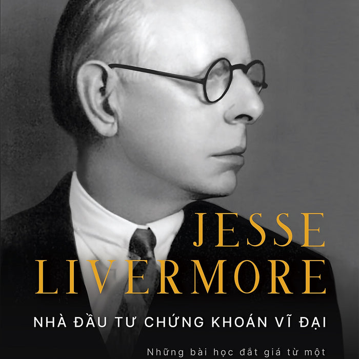 Jesse Livermore - Nhà Đầu Tư Chứng Khoán Vĩ Đại - Edwin Lefèvre Jesse Livermore - Nhà Đầu Tư Chứng Khoán Vĩ Đại - Edwin Lefèvre