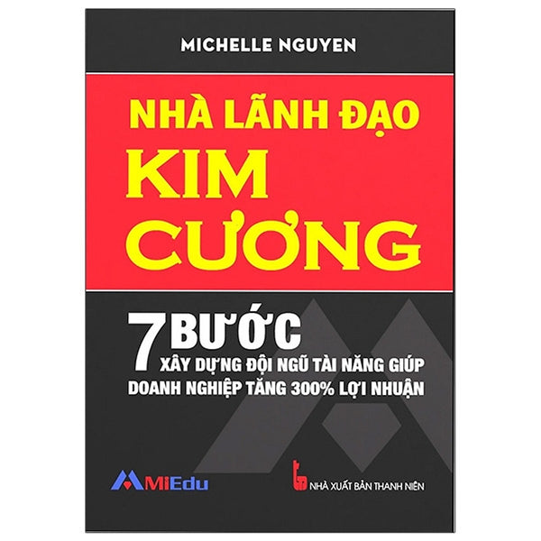 Nhà Lãnh Đạo Kim Cương (7 Bước Xây Dựng Đội Ngũ Tài Năng Giúp Doanh Nghiệp Tăng 300% Lợi Nhuận) - Tái Bản