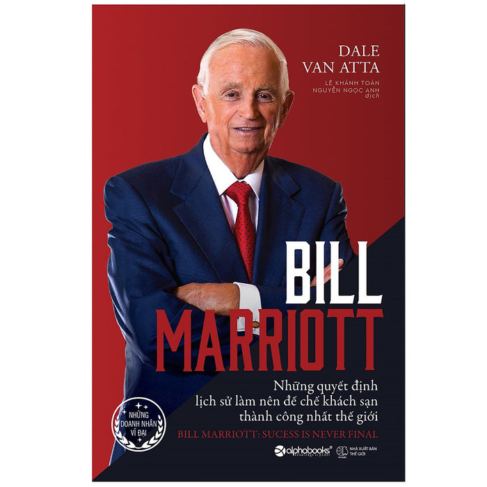 Bill Marriott - Những Quyết Định Lịch Sử Làm Nên Đế Chế Khách Sạn Thành Công Nhất Thế Giới Bill Marriott - Những Quyết Định Lịch Sử Làm Nên Đế Chế Khách Sạn Thành Công Nhất Thế Giới