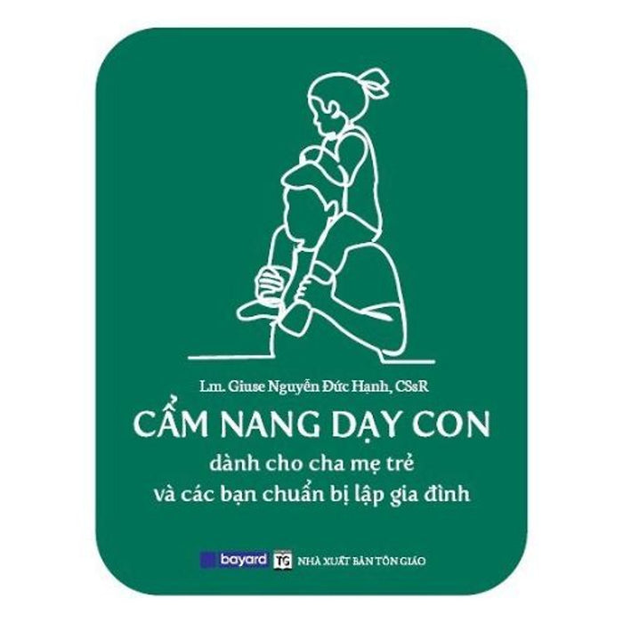 Cẩm Nang Dạy Con - Dành Cho Cha Mẹ Trẻ Và Các Bạn Chuẩn Bị Lập Gia Đình (In Lần Thứ 2) Cẩm Nang Dạy Con - Dành Cho Cha Mẹ Trẻ Và Các Bạn Chuẩn Bị Lập Gia Đình (In Lần Thứ 2)