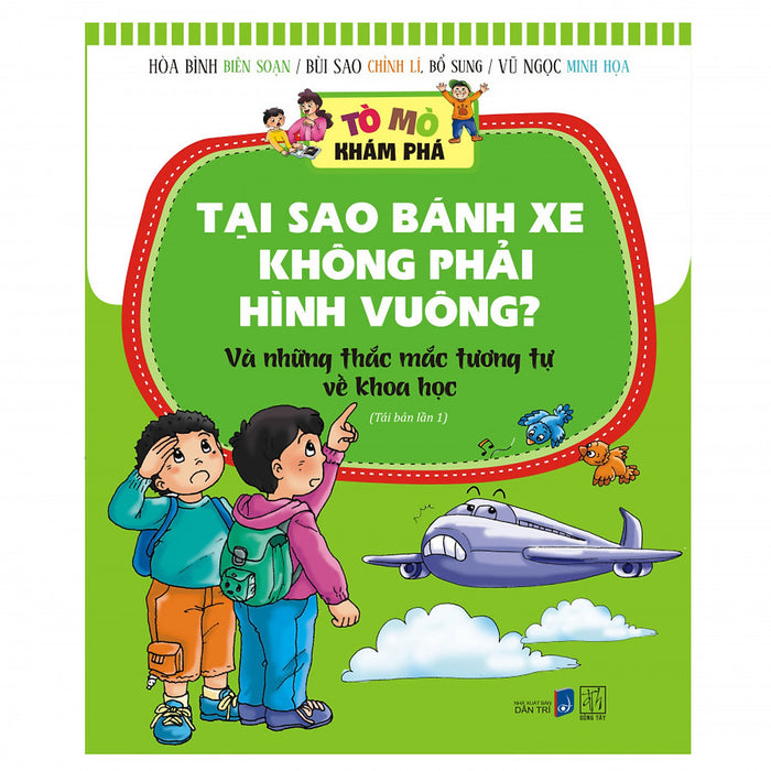 Tò Mò Khám Phá - Tại Sao Bánh Xe Không Phải Hình Vuông (Tranh Màu) (Tái Bản) Tò Mò Khám Phá - Tại Sao Bánh Xe Không Phải Hình Vuông (Tranh Màu) (Tái Bản)
