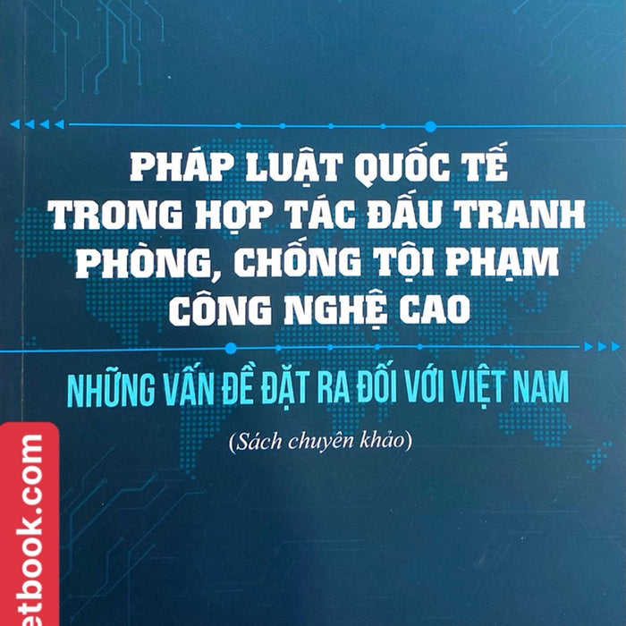 Sách- Pháp Luật Quốc Tế Trong Hợp Túc Đấu Tranh Phòng, Chống Tội Phạm Công Nghệ Cao Và Những Vấn Đề Đặt Ra Đối Với Việt Nam Sách- Pháp Luật Quốc Tế Trong Hợp Túc Đấu Tranh Phòng, Chống Tội Phạm Công Nghệ Cao Và Những Vấn Đề Đặt Ra Đối Với Việt Nam