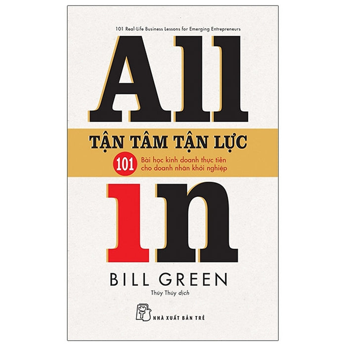 Tận Tâm Tận Lực: 101 Bài Học Kinh Doanh Thực Tiễn Cho Doanh Nhân Khởi Nghiệp - All In Tận Tâm Tận Lực: 101 Bài Học Kinh Doanh Thực Tiễn Cho Doanh Nhân Khởi Nghiệp - All In
