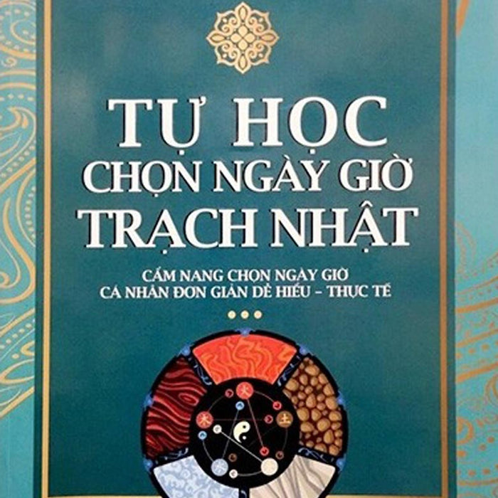 Tự Học Chọn Ngày Giờ Trạch Nhật -  Nguyễn Thành Phương Tự Học Chọn Ngày Giờ Trạch Nhật -  Nguyễn Thành Phương