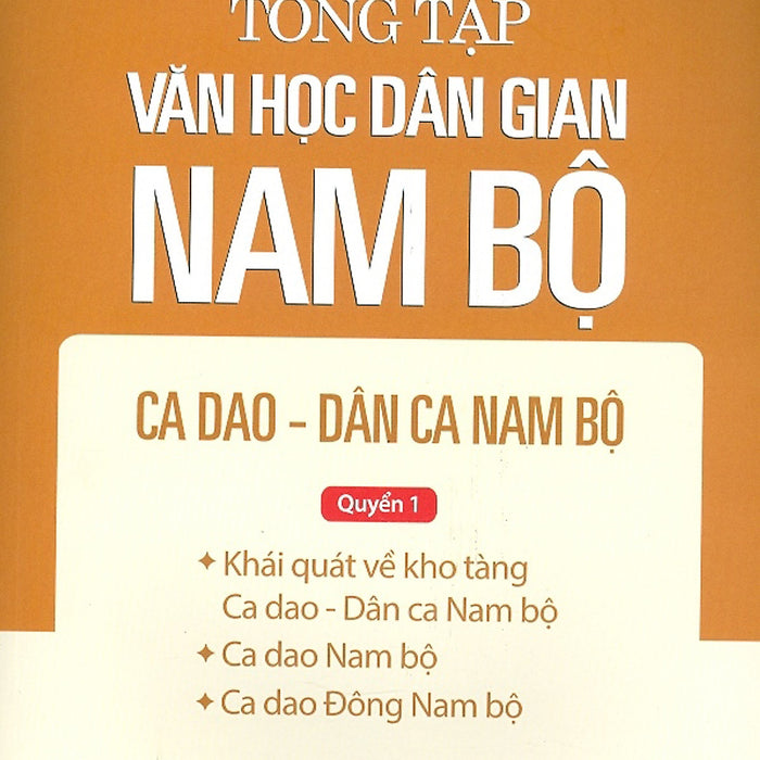 Tổng Tập Văn Học Dân Gian Nam Bộ Ca Dao Dân Ca, Nam Bộ - Quyển 1 -  Tập 2 Tổng Tập Văn Học Dân Gian Nam Bộ Ca Dao Dân Ca, Nam Bộ - Quyển 1 -  Tập 2