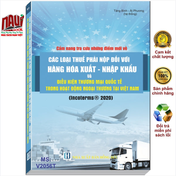 Sách Cẩm Nang Tra Cứu Những Điểm Mới Về Các Loại Thuế Phải Nộp Đối Với Hàng Hóa Xuất - Nhập Khẩu Và Điều Kiện Thương Mại Quốc Tế Trong Hoạt Động Ngoại Thương - Incoterms 2020 - V2056T