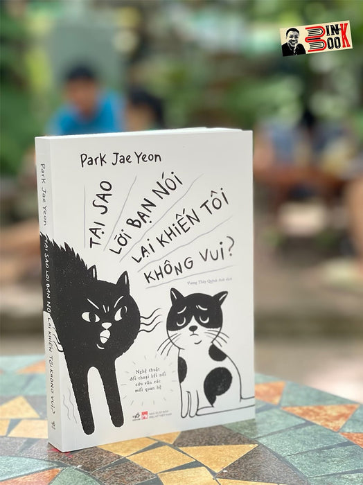 Tại Sao Lời Bạn Nói Lại Khiến Tôi Không Vui – Park Jae Yeon –  Vương Thúy Quỳnh Anh Dịch – Nhã Nam Tại Sao Lời Bạn Nói Lại Khiến Tôi Không Vui – Park Jae Yeon –  Vương Thúy Quỳnh Anh Dịch – Nhã Nam