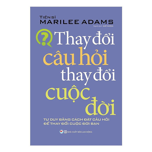 Thay Đổi Câu Hỏi Thay Đổi Cuộc Đời (Tái Bản 2021) - Bản Quyền