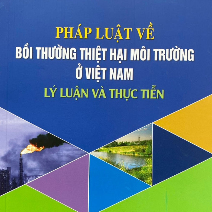 Pháp Luật Về Bồi Thường Thiệt Hại Môi Trường Ở Việt Nam - Lý Luận Và Thực Tiễn Pháp Luật Về Bồi Thường Thiệt Hại Môi Trường Ở Việt Nam - Lý Luận Và Thực Tiễn