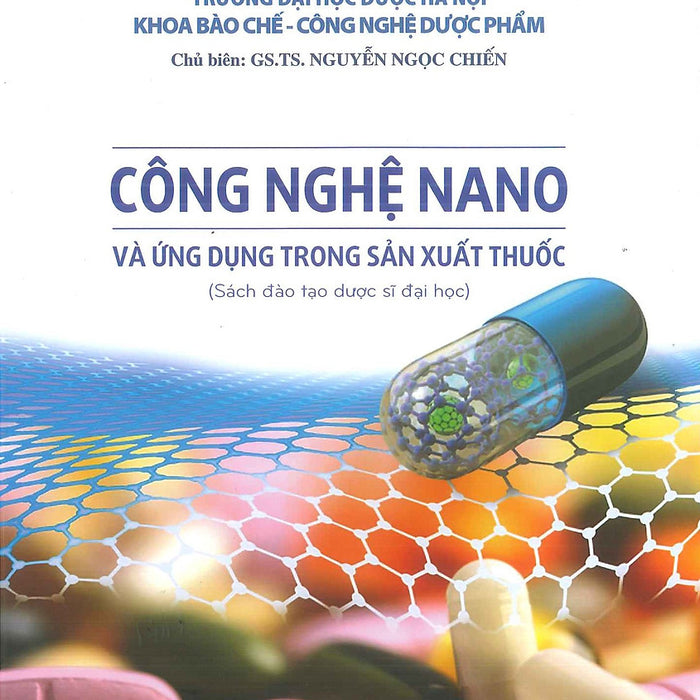 Công Nghệ Nano Và Ứng Dụng Trong Sản Xuất Thuốc (Sách Đào Tạo Dược Sĩ Đại Học) (Xuất Bản Lần Thứ Hai) Công Nghệ Nano Và Ứng Dụng Trong Sản Xuất Thuốc (Sách Đào Tạo Dược Sĩ Đại Học) (Xuất Bản Lần Thứ Hai)