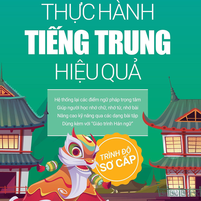 Thực Hành Tiếng Trung Hiệu Quả - Trình Độ Sơ Cấp Thực Hành Tiếng Trung Hiệu Quả - Trình Độ Sơ Cấp
